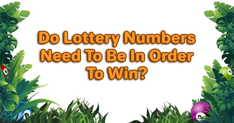 Do Lottery Numbers Need To Be In Order To Win?
