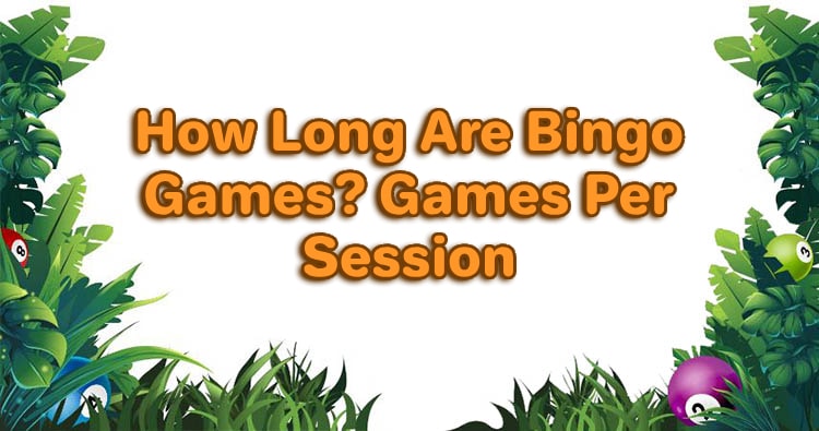 How Long Are Bingo Games? Games Per Session
