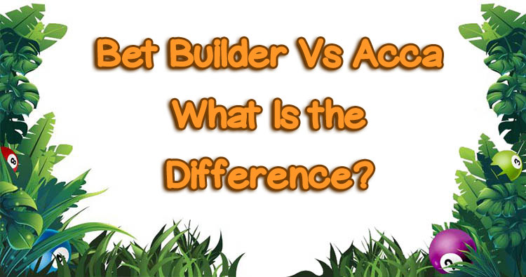 Bet Builder Vs Acca - What Is the Difference?