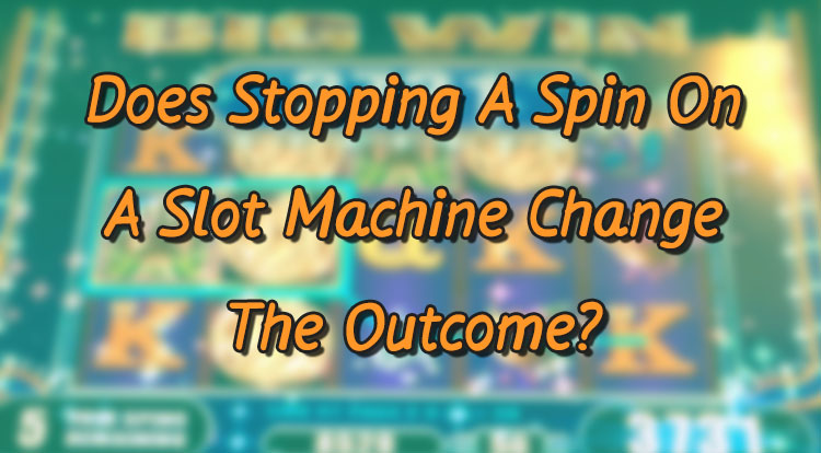 Does Stopping A Spin On A Slot Machine Change The Outcome?