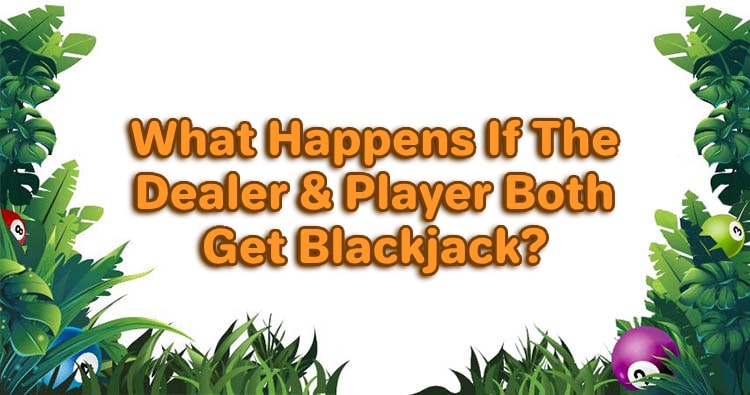 What Happens If The Dealer & Player Both Get Blackjack?